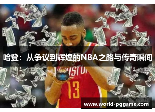 哈登：从争议到辉煌的NBA之路与传奇瞬间