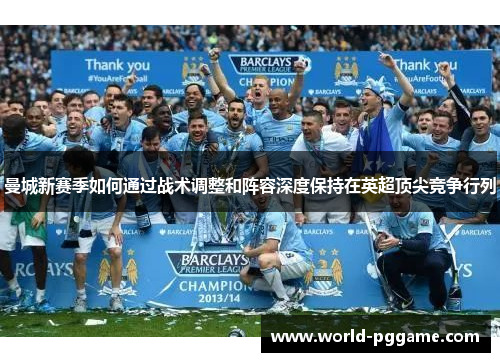 曼城新赛季如何通过战术调整和阵容深度保持在英超顶尖竞争行列
