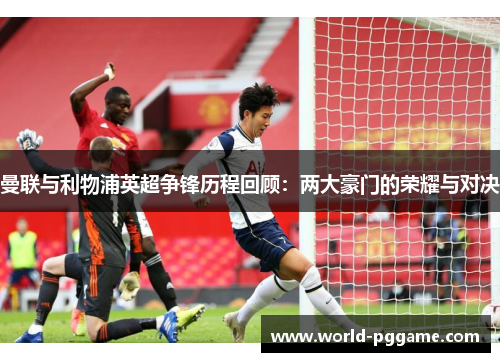 曼联与利物浦英超争锋历程回顾：两大豪门的荣耀与对决