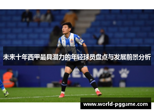 未来十年西甲最具潜力的年轻球员盘点与发展前景分析