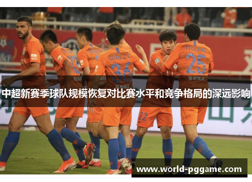 中超新赛季球队规模恢复对比赛水平和竞争格局的深远影响