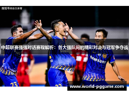 中超联赛强强对话赛程解析：各大强队间的精彩对决与冠军争夺战