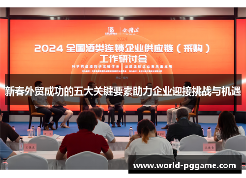 新春外贸成功的五大关键要素助力企业迎接挑战与机遇