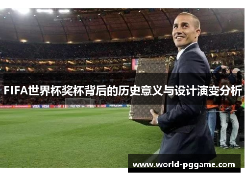 FIFA世界杯奖杯背后的历史意义与设计演变分析