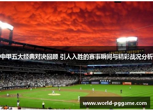 中甲五大经典对决回顾 引人入胜的赛事瞬间与精彩战况分析