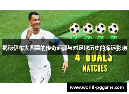 揭秘伊布大四喜的传奇起源与对足球历史的深远影响