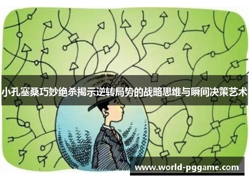 小孔塞桑巧妙绝杀揭示逆转局势的战略思维与瞬间决策艺术