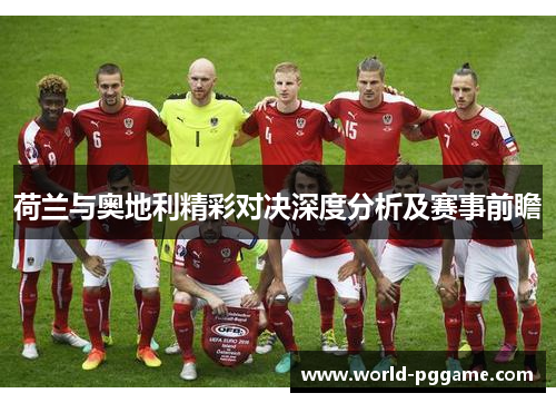 荷兰与奥地利精彩对决深度分析及赛事前瞻